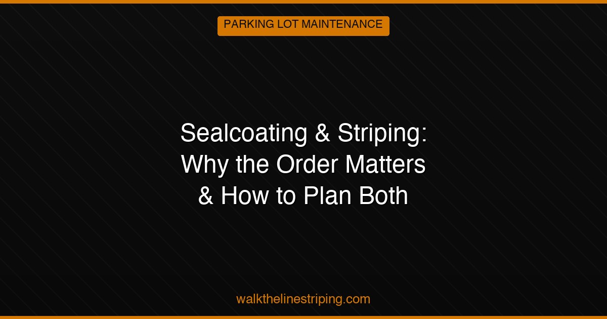 Sealcoating and Striping: Why the Order Matters and How to Plan Both